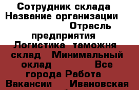 Сотрудник склада › Название организации ­ Team PRO 24 › Отрасль предприятия ­ Логистика, таможня, склад › Минимальный оклад ­ 30 000 - Все города Работа » Вакансии   . Ивановская обл.